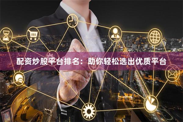 配资炒股平台排名：助你轻松选出优质平台