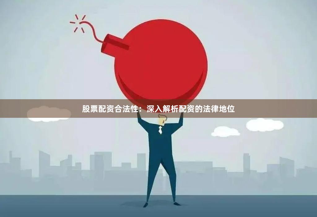股票配资合法性：深入解析配资的法律地位