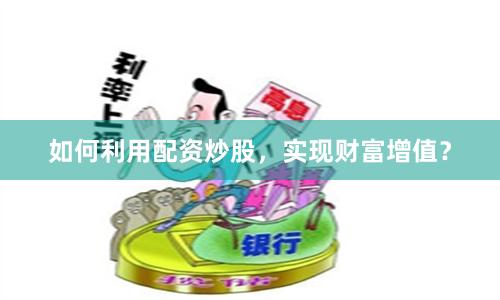 如何利用配资炒股，实现财富增值？