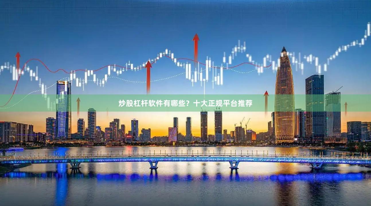 炒股杠杆软件有哪些？十大正规平台推荐