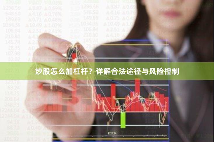 炒股怎么加杠杆？详解合法途径与风险控制
