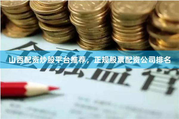 山西配资炒股平台推荐，正规股票配资公司排名