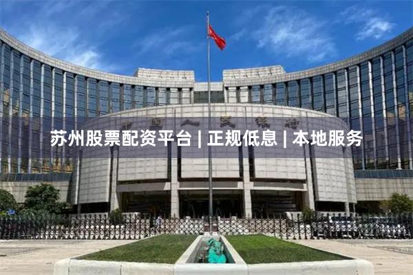 苏州股票配资平台 | 正规低息 | 本地服务
