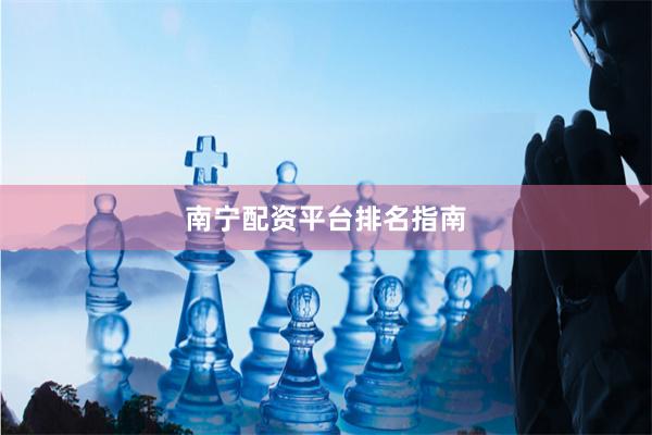 南宁配资平台排名指南